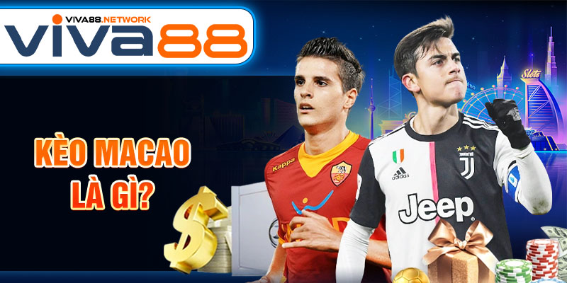 Kèo Macao là gì? Kèo Macao là gì?