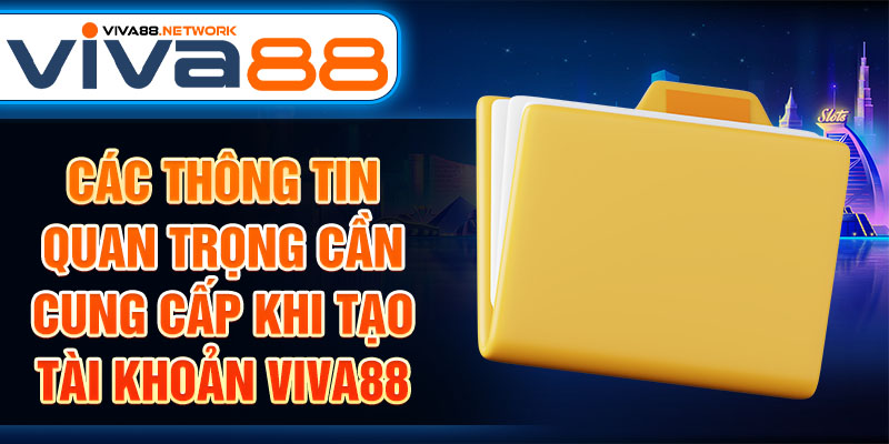 Các thông tin quan trọng cần cung cấp khi tạo tài khoản Viva88 Các thông tin quan trọng cần cung cấp khi tạo tài khoản Viva88