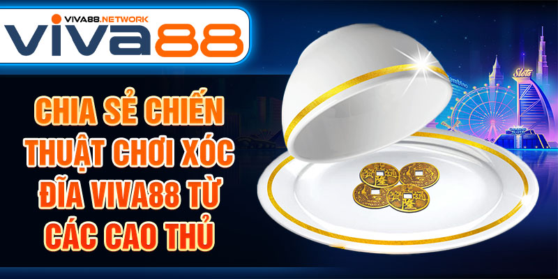 Chia sẻ chiến thuật chơi xóc đĩa Viva88 từ các cao thủ Chia sẻ chiến thuật chơi xóc đĩa Viva88 từ các cao thủ
