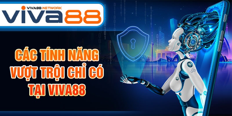 Các tính năng vượt trội chỉ có tại Viva88 Các tính năng vượt trội chỉ có tại Viva88