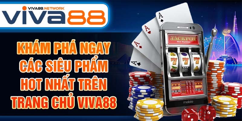 Khám phá ngay các siêu phẩm hot nhất trên trang chủ Viva88 Khám phá ngay các siêu phẩm hot nhất trên trang chủ Viva88
